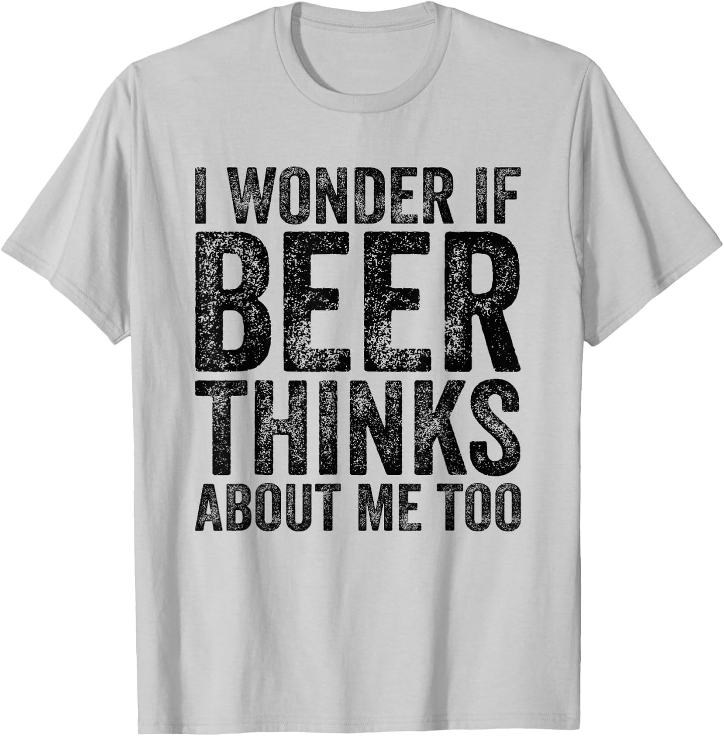 I Wonder If Beer Thinks About Me Too Funny Beer Drinking T-Shirt - T-Shirt | Ash