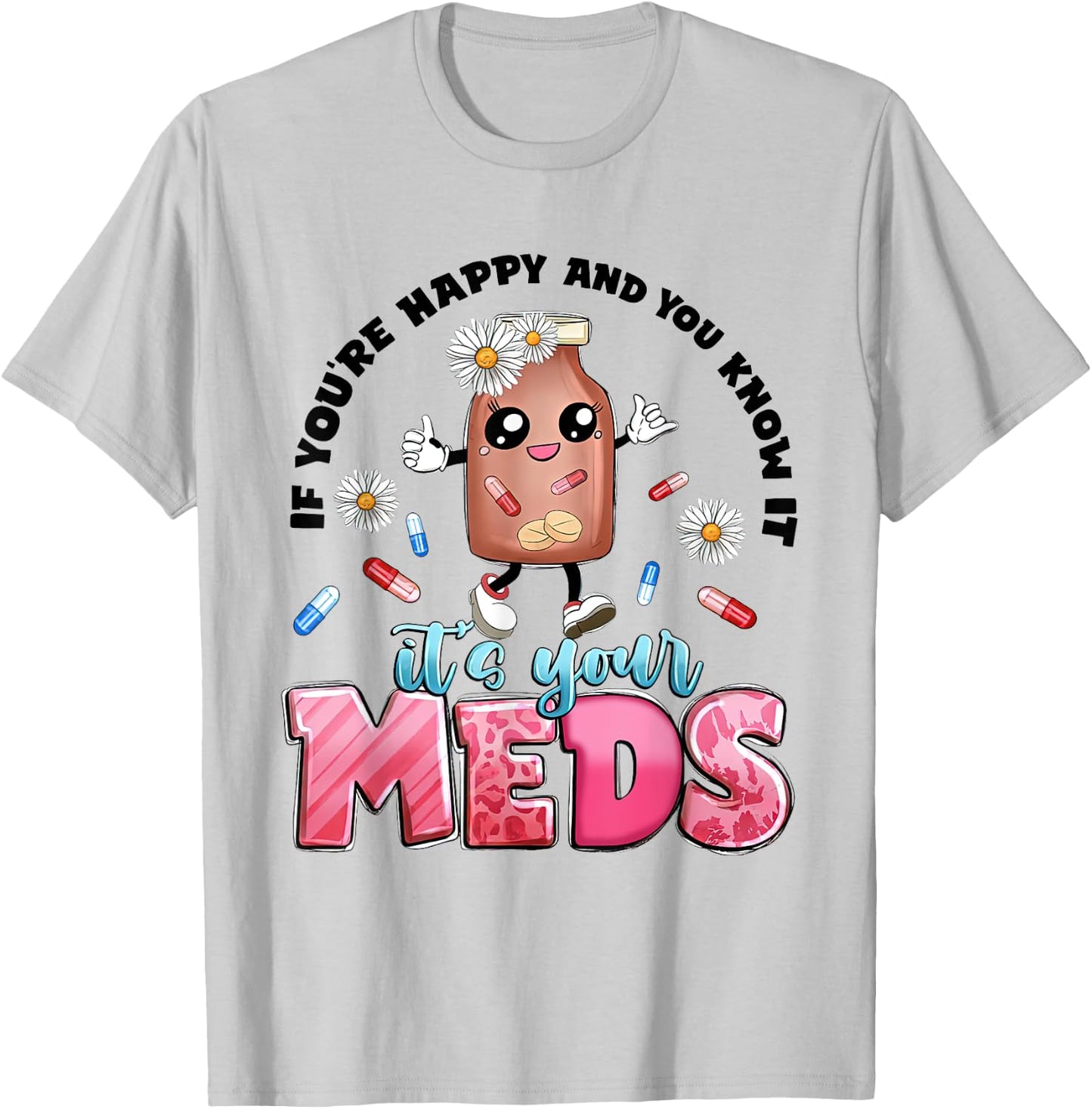 If You're Happy And You Know It's Your Meds Funny Pills T-Shirt - T-Shirt | Ash
