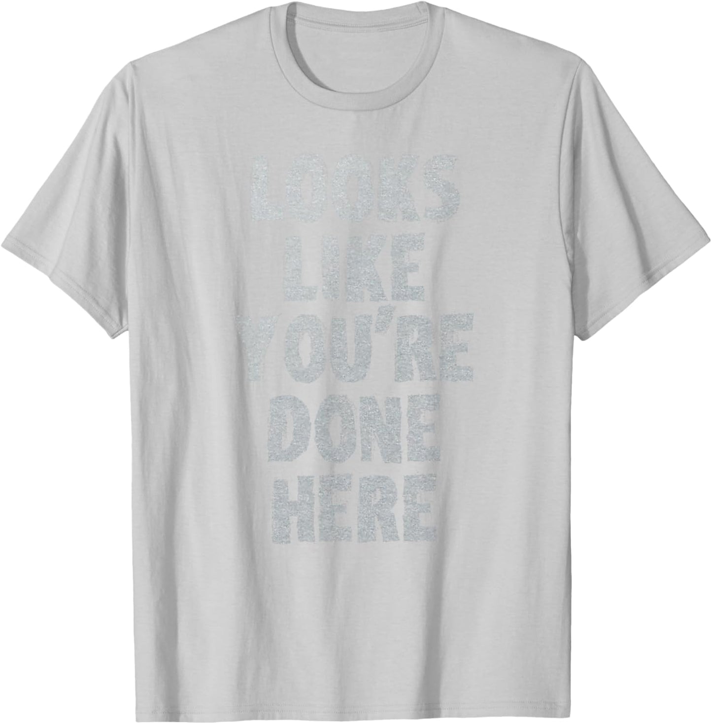 LOOKS LIKE YOU'RE DONE HERE sweat activated shirt T-Shirt - T-Shirt | Ash