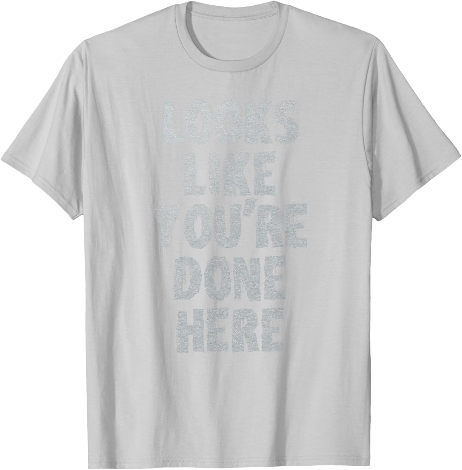 LOOKS LIKE YOU'RE DONE HERE sweat activated shirt T-Shirt - T-Shirt | Ash