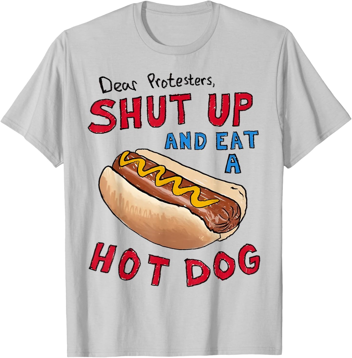 Dear Protesters Shut Up And Eat A Hot Dog Funny 4th Of July T-Shirt - T-Shirt | Ash