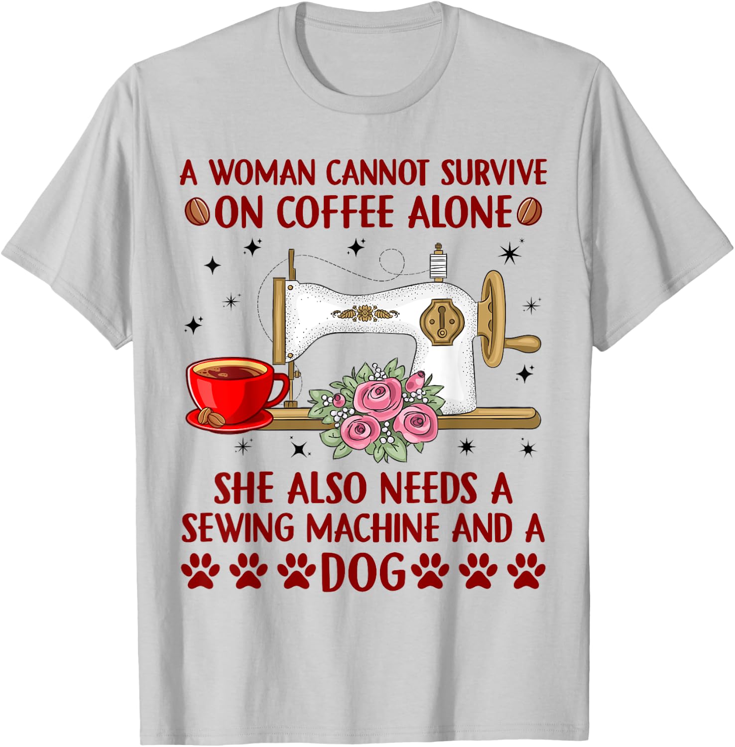 Woman Cannot Survive On Coffee Alone She Needs Sewing & Dog T-Shirt - T-Shirt | Ash