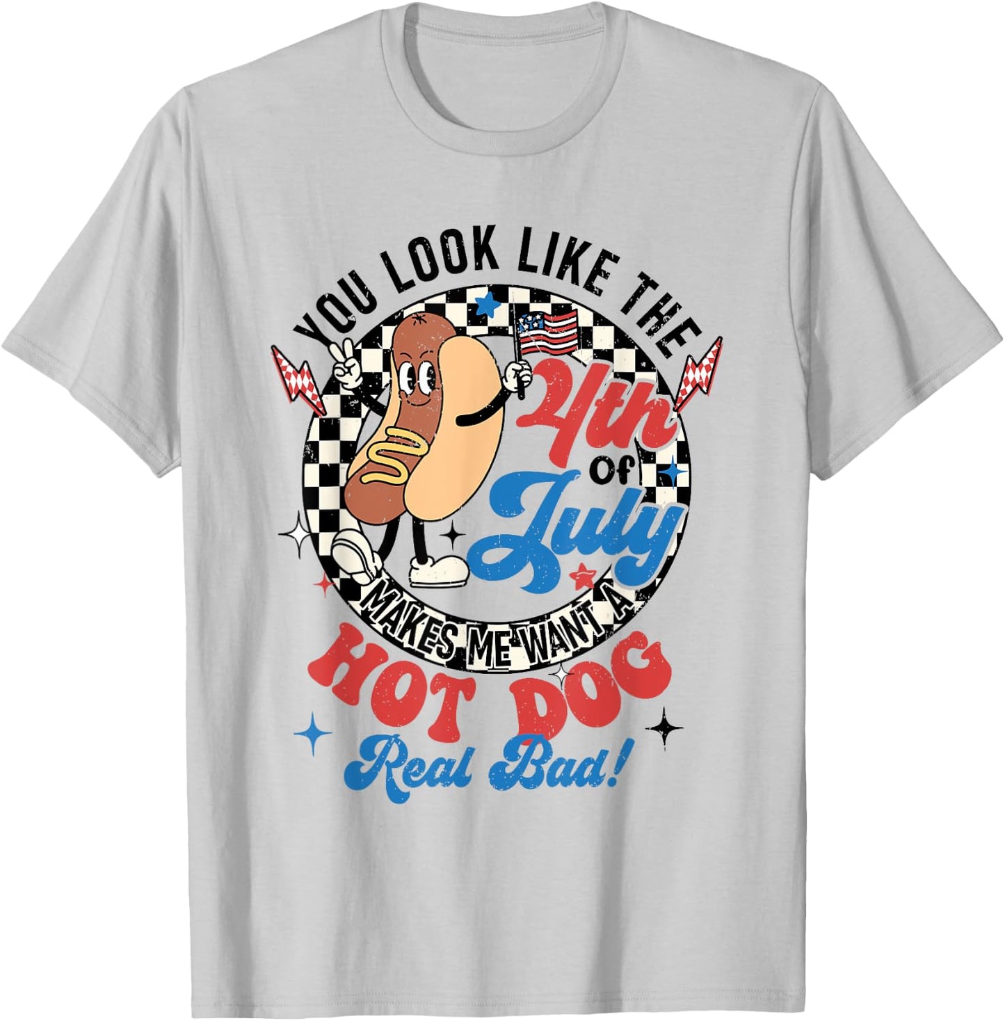 You Look Like The 4th Of July Makes Me Want Hotdog Real Bad T-Shirt - T-Shirt | Ash