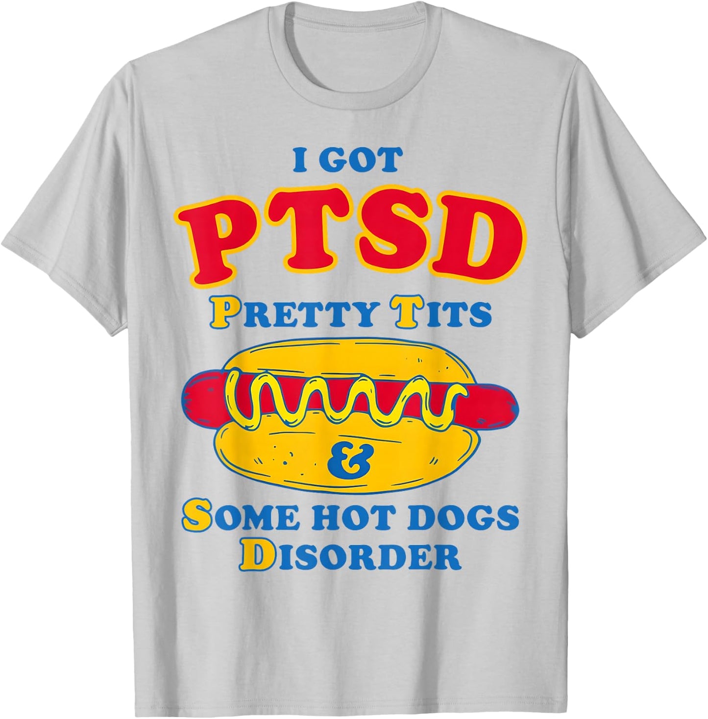 I Got PTSD Pretty Tits & Some Hot Dogs Disorder Funny Meme T-Shirt - T-Shirt | Ash