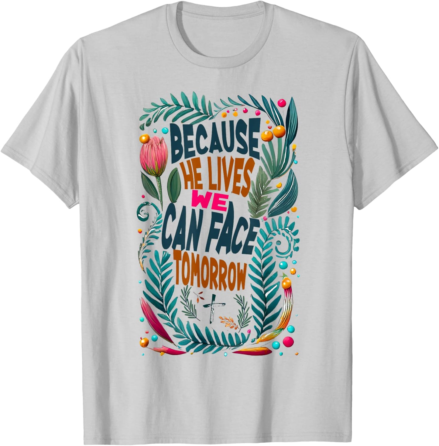Jesus-Because-He-Lives I Can Face Tomorrow, Christian Quote T-Shirt - T-Shirt | Ash