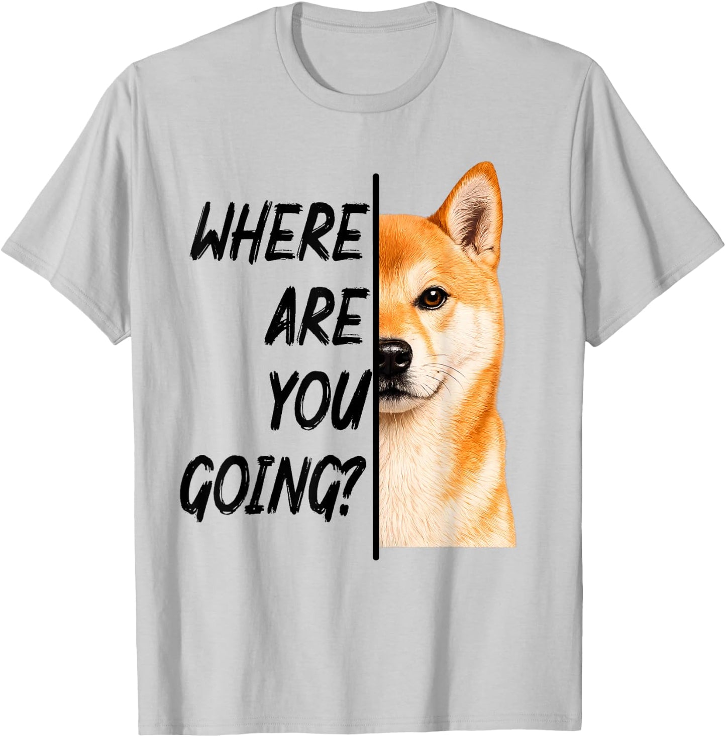 Where are You Going Shiba Inu Dog Humor T-Shirt - T-Shirt | Ash