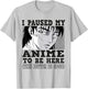 I paused my Anime to be here, Anime T-Shirt - T-Shirt | Ash