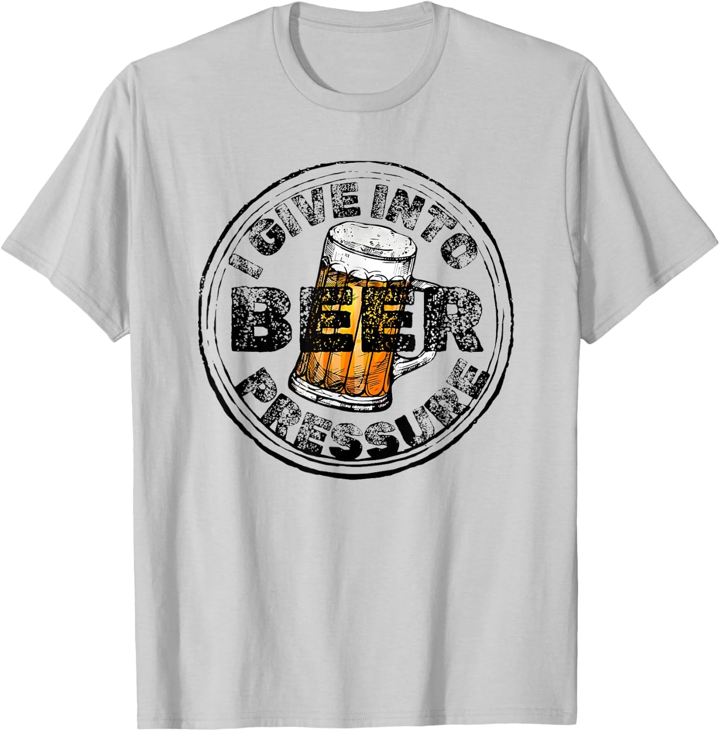 I Give Into Beer Pressure T-Shirt - T-Shirt | Ash
