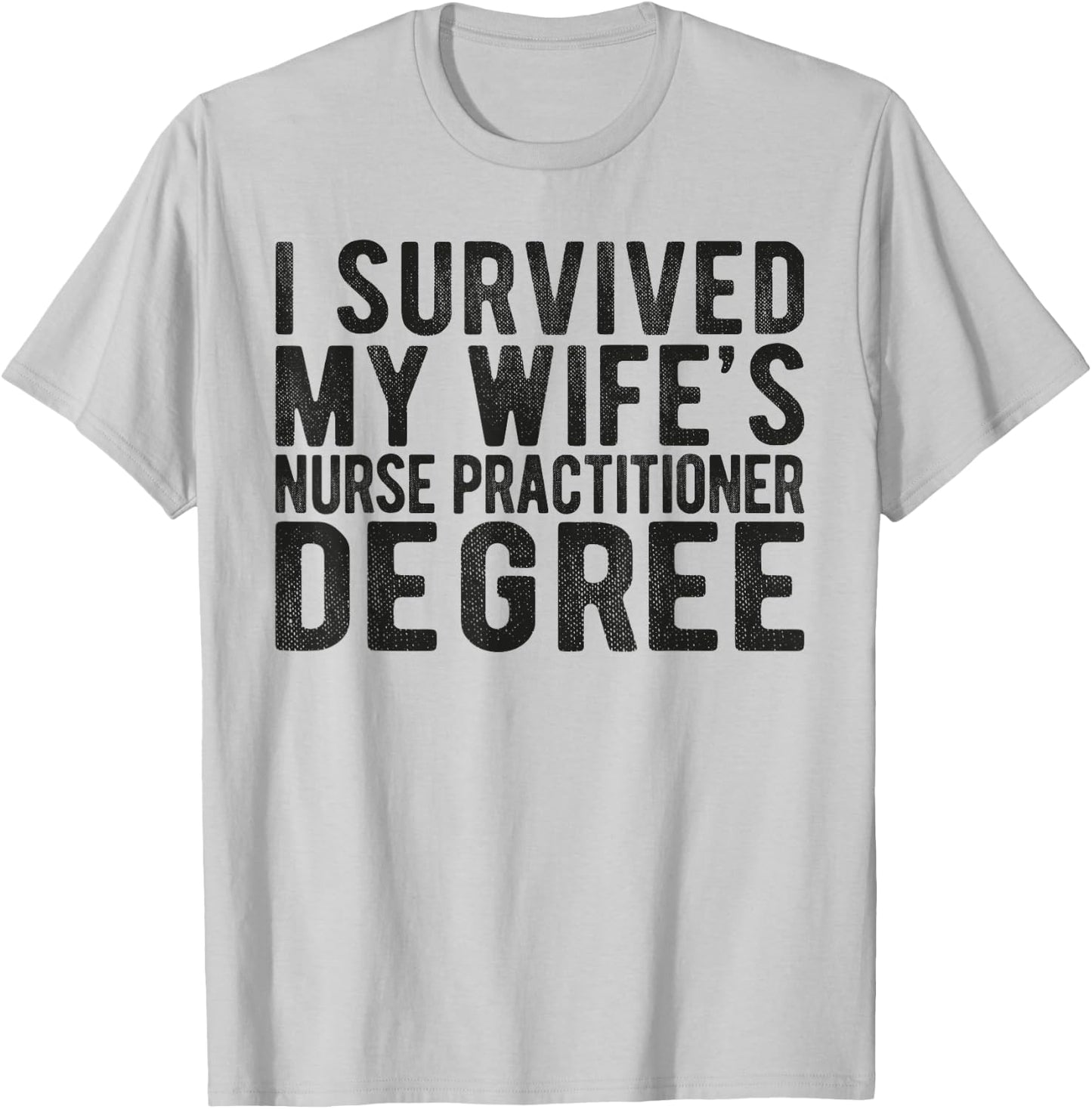 I Survived My Wifes Nurse Practitioner Degree Nursing school T-Shirt - T-Shirt | Ash
