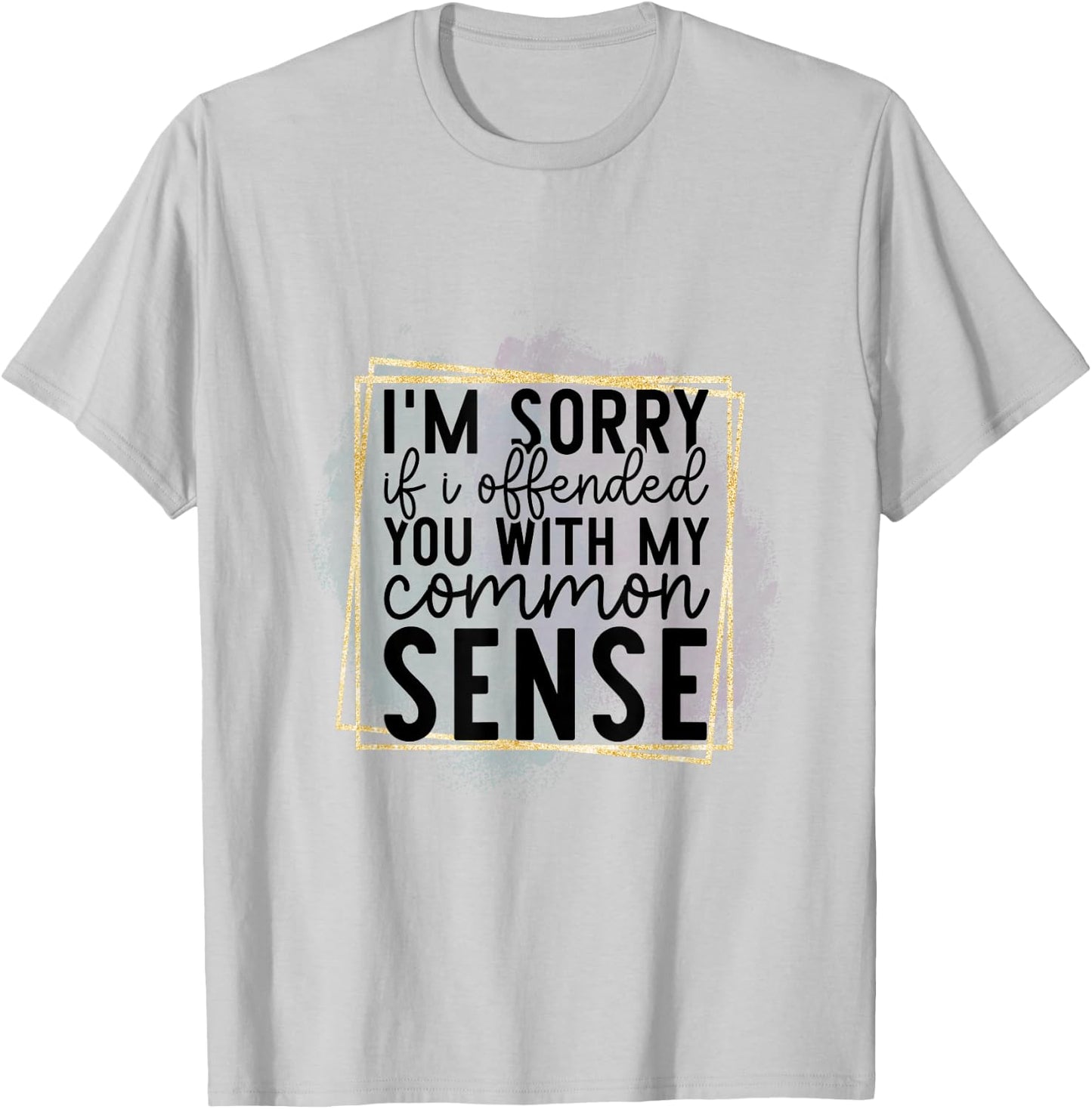 I’m Sorry If I Offended You With My Common Sense - Sarcastic T-Shirt - T-Shirt | Ash