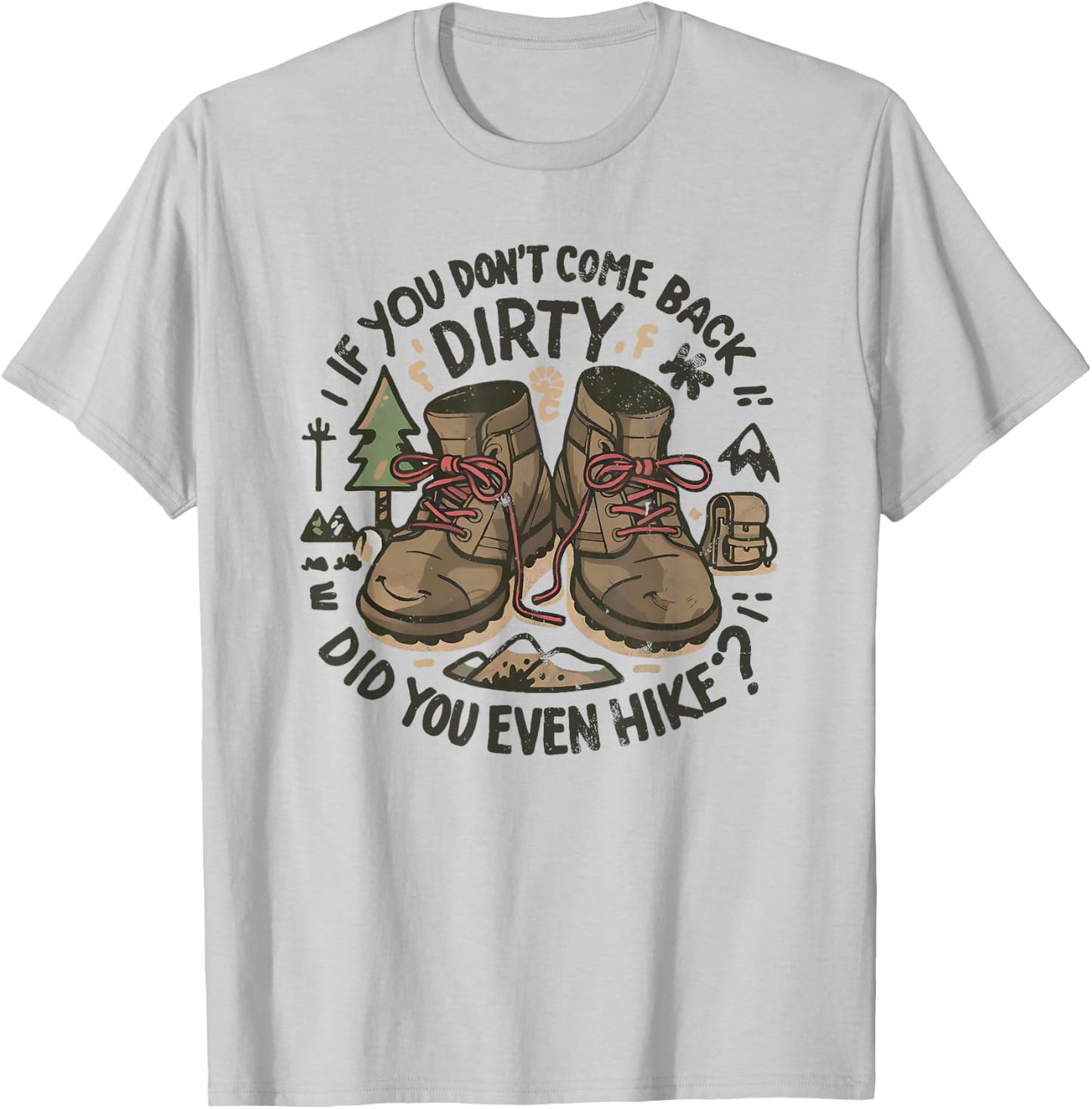 If You Don't Come Back Dirty Did You Even Hike T-Shirt - T-Shirt | Ash