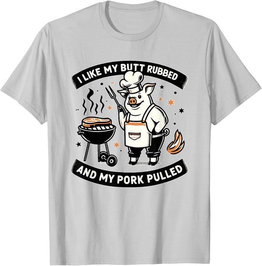 I Like My Butt Rubbed and My Pork Pulled BBQ Meat Smokers T-Shirt - T-Shirt | Ash