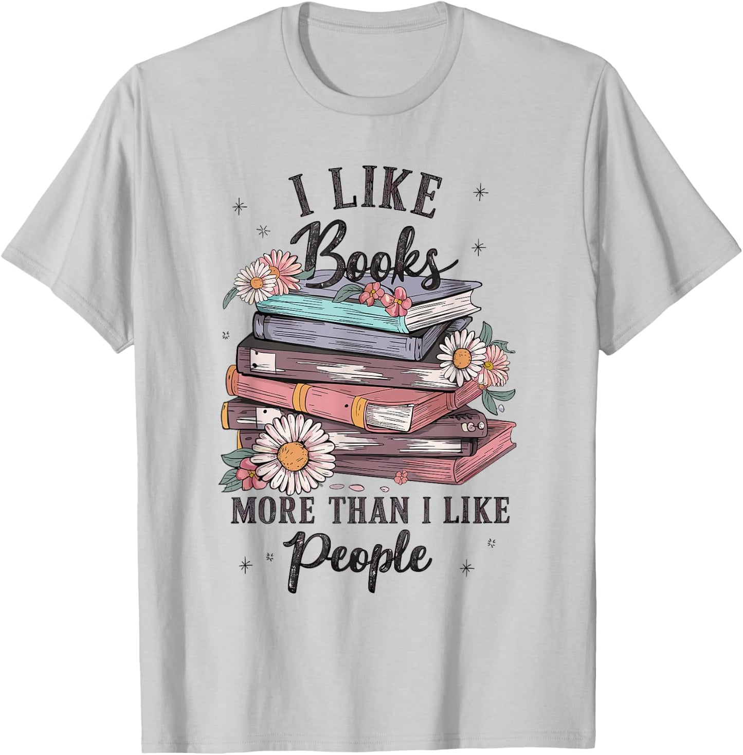 I Like Books More Than I Like People reader Teacher Bookworm T-Shirt - T-Shirt | Ash