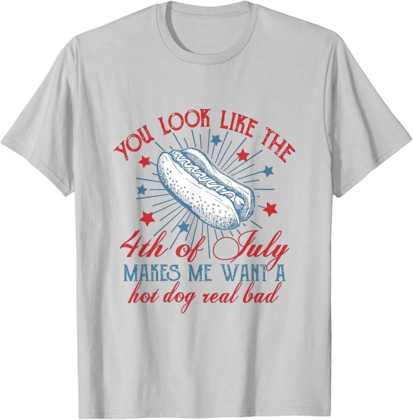 You Look Like The 4th Of July Makes Me Want A Hot Dog T-Shirt - T-Shirt | Ash