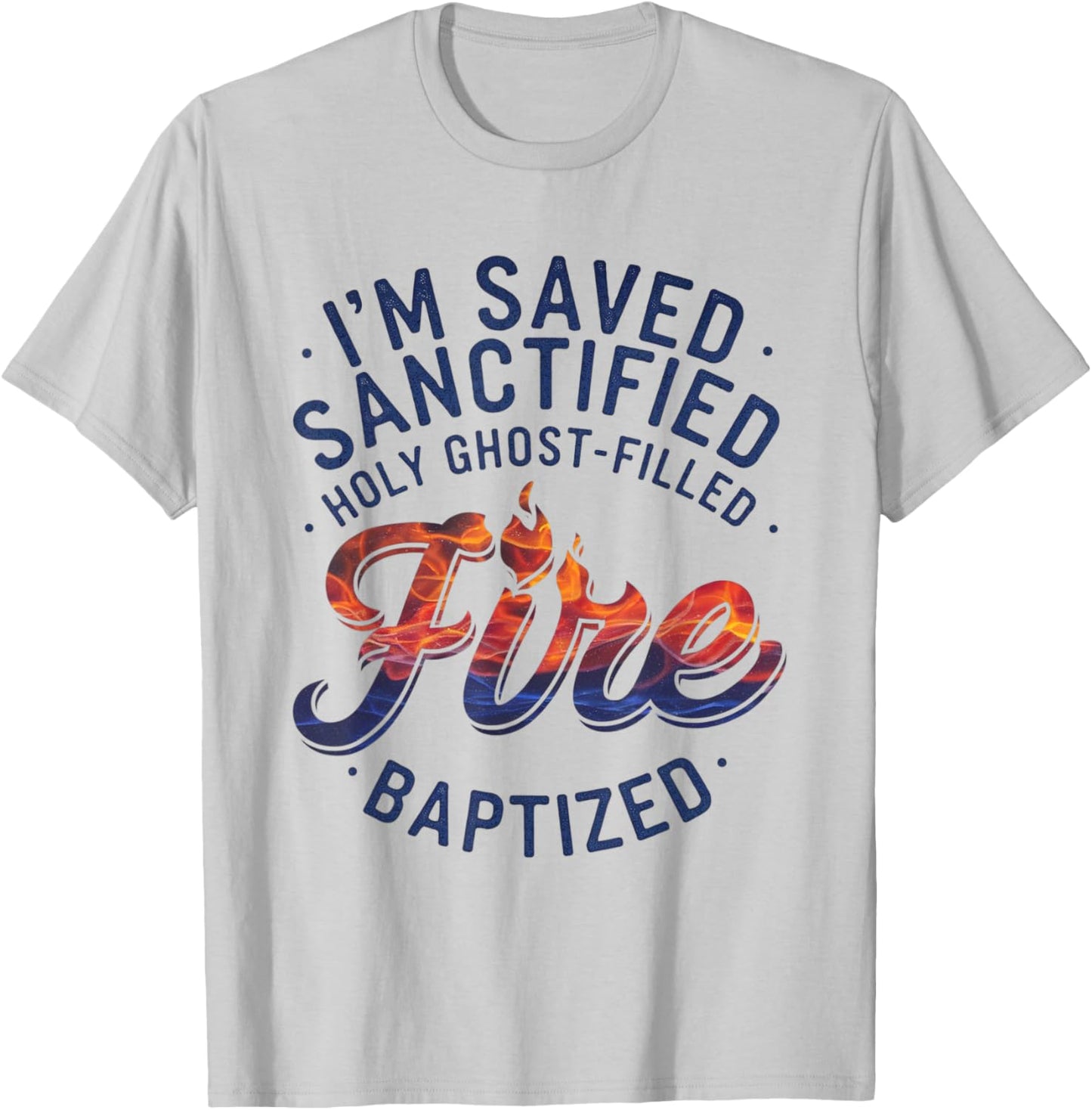 Saved, Sanctified, Holy Ghost Filled Fire Baptized T-Shirt - T-Shirt | Ash