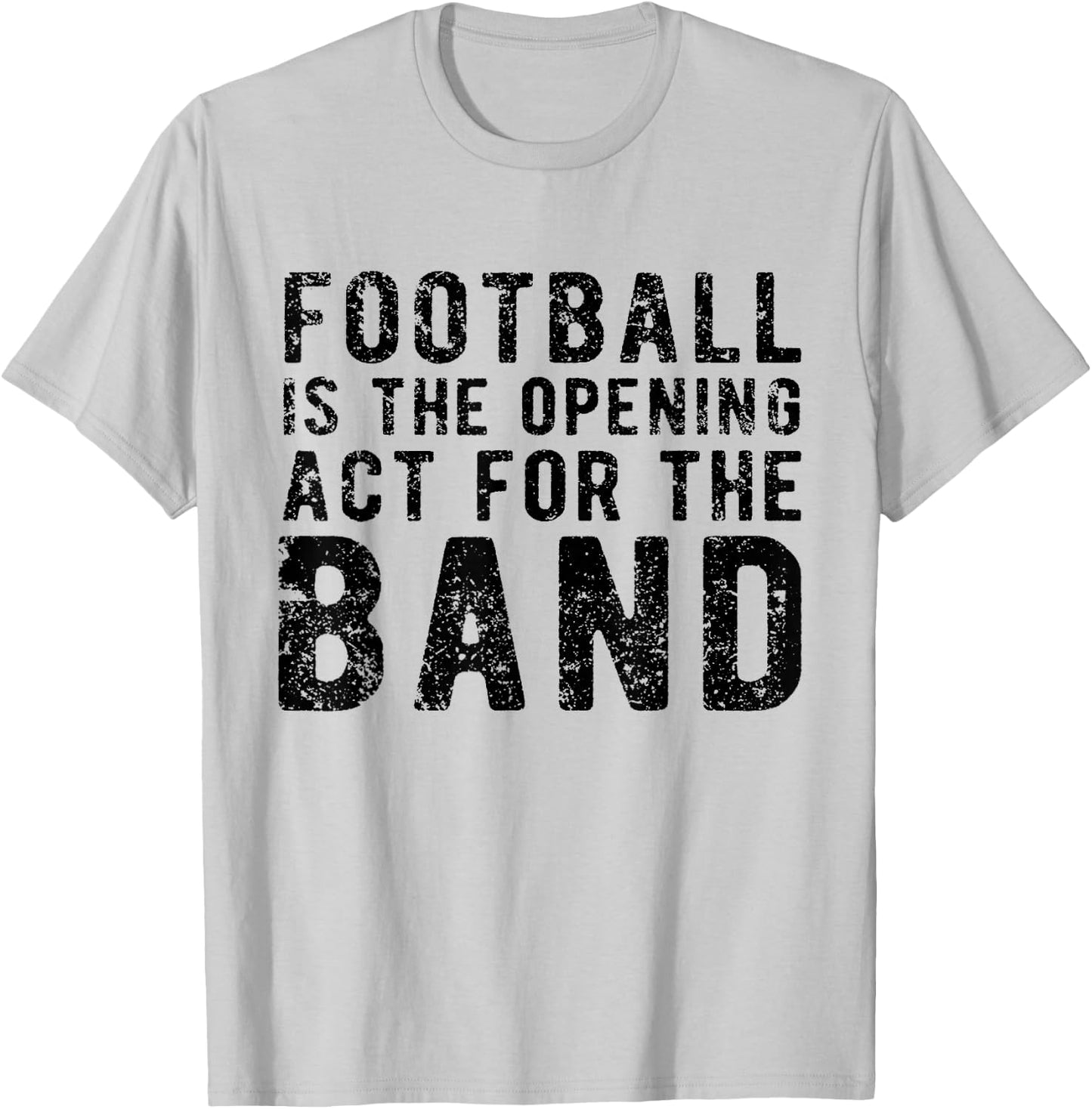 Football Is The Opening Act For The Band Funny Football Love T-Shirt - T-Shirt | Ash