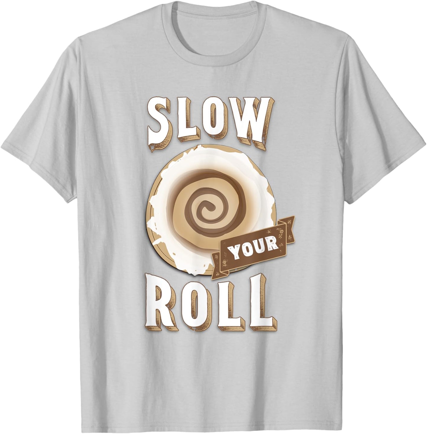 Slow Your Roll with Cinnamon Roll T-Shirt - T-Shirt | Ash