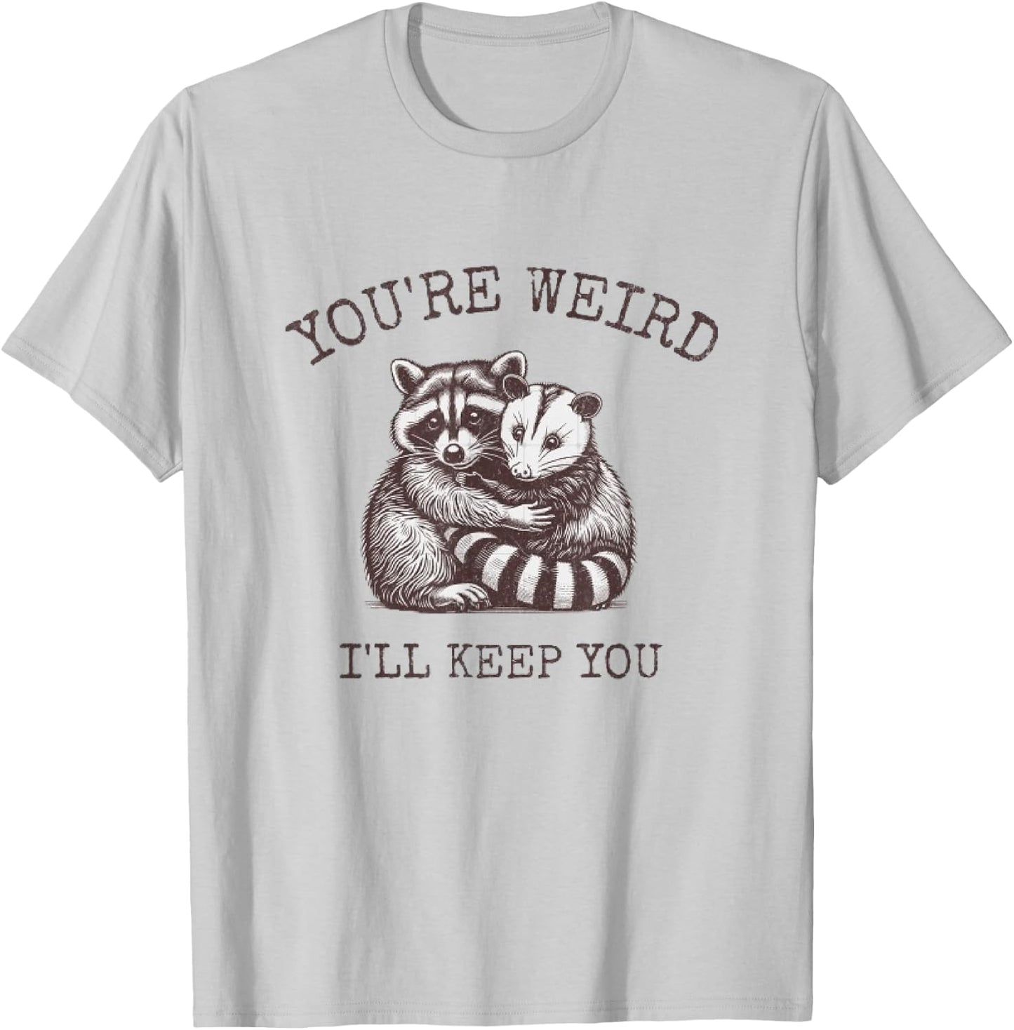 You're Weird, I'll Keep You!! T-Shirt - T-Shirt | Ash