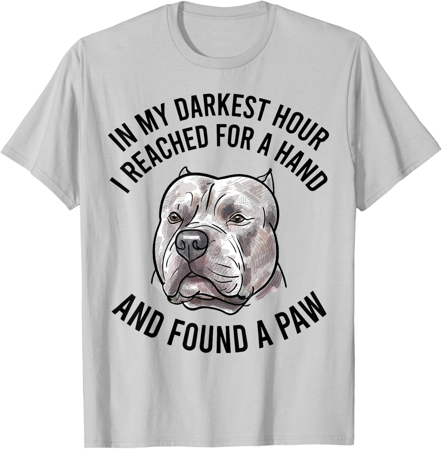 In My Darkest Hour I Reached For A Hand And Found A Paw T-Shirt - T-Shirt | Ash