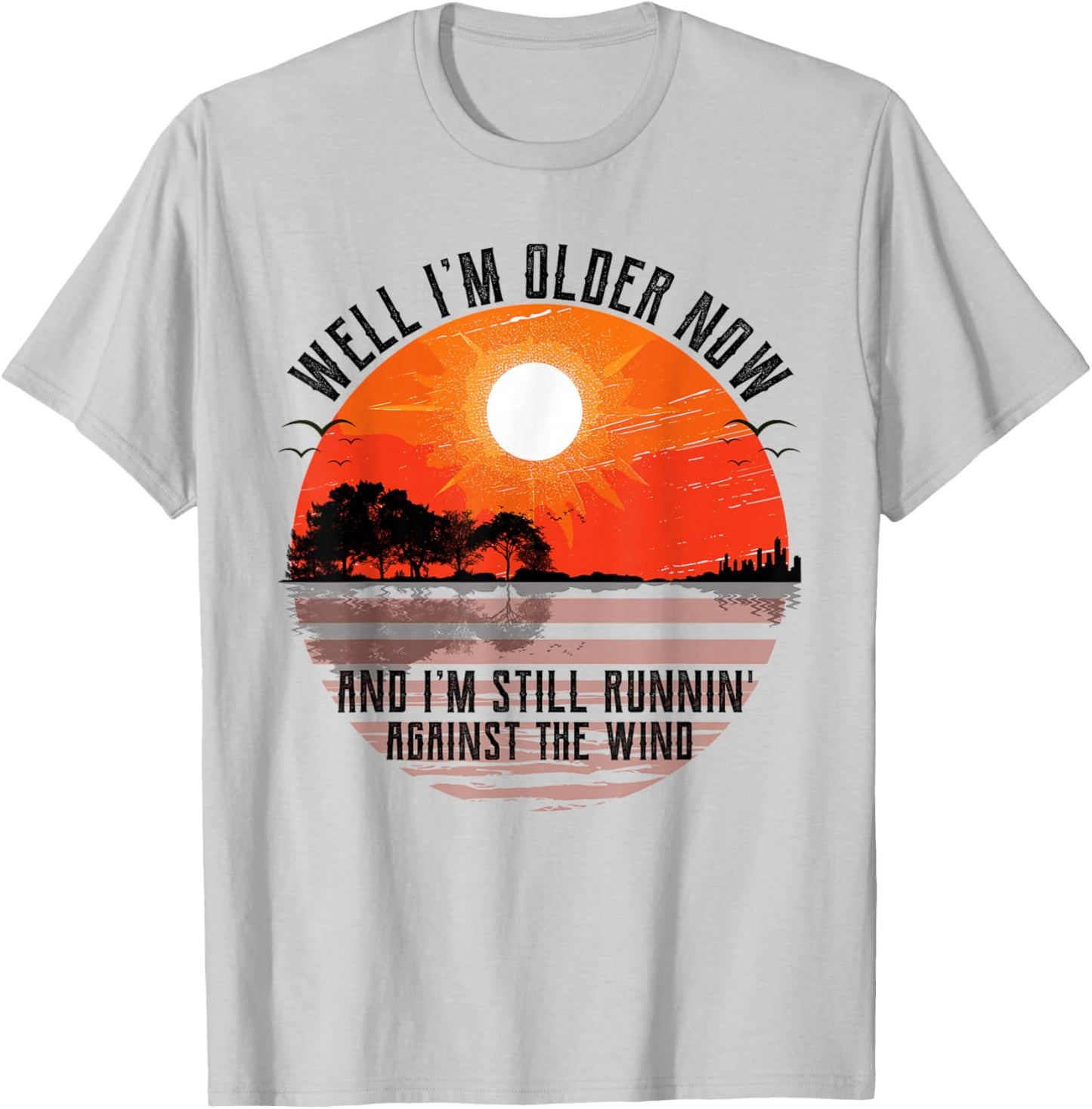 Well Im Older Now But Im Still Running Against The Wind T-Shirt - T-Shirt | Ash