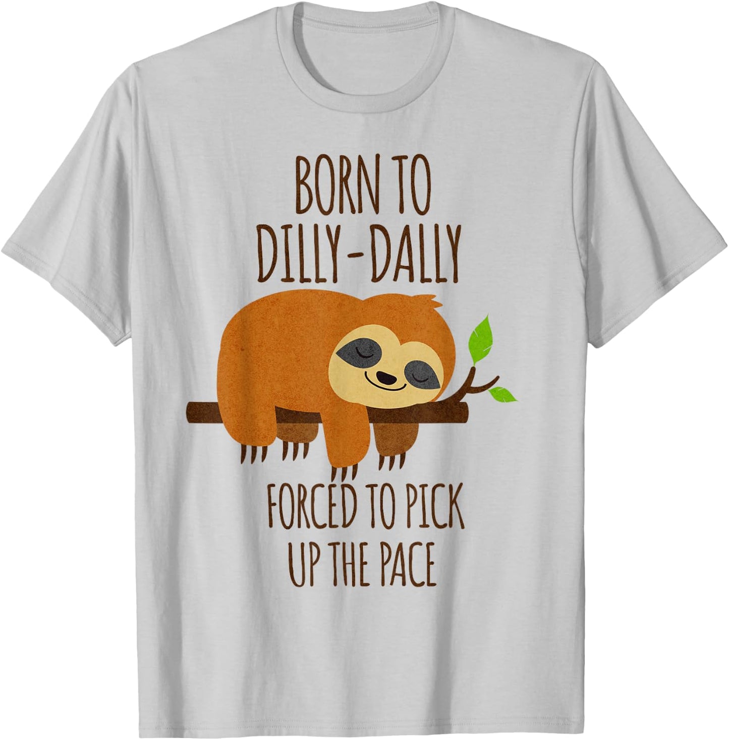 Born To Dilly Dally Forced To Pick Up The Pace T-Shirt - T-Shirt | Ash
