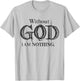 Without God I Am Nothing Jesus God Religious Christian T-Shirt - T-Shirt | Ash