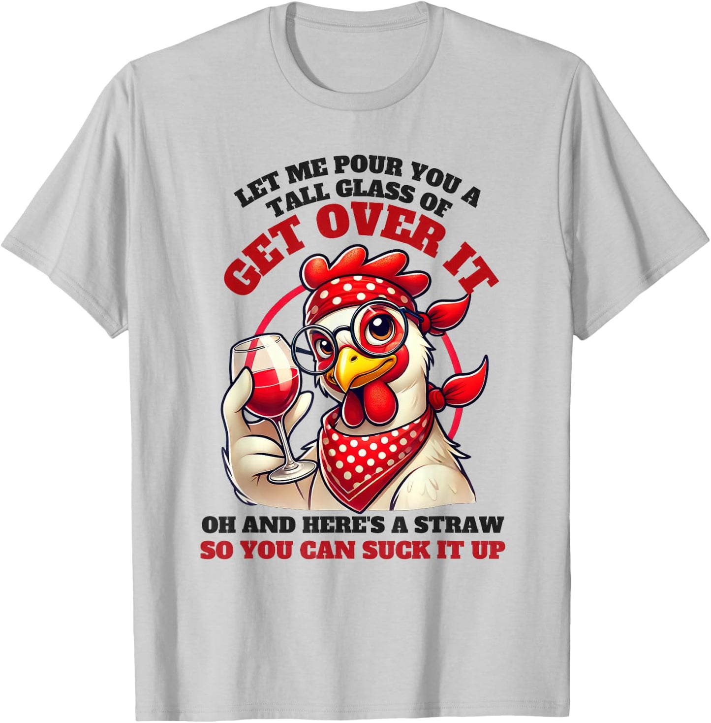 Let Me Pour You A Tall Glass Of Get Over It Funny Chicken T-Shirt - T-Shirt | Ash