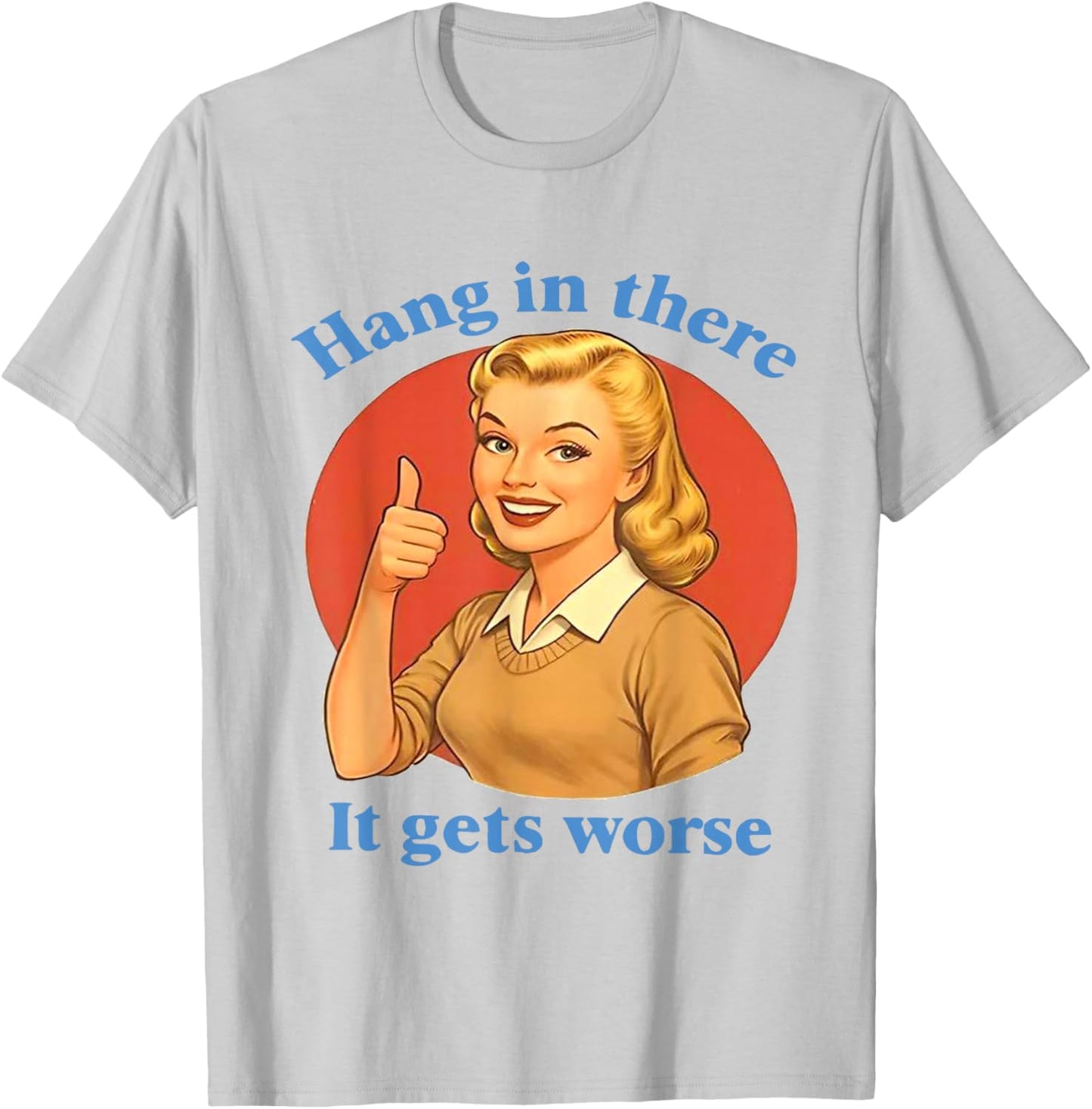 Hang in There It Gets Worse Funny Retro Sarcastic T-Shirt - T-Shirt | Ash