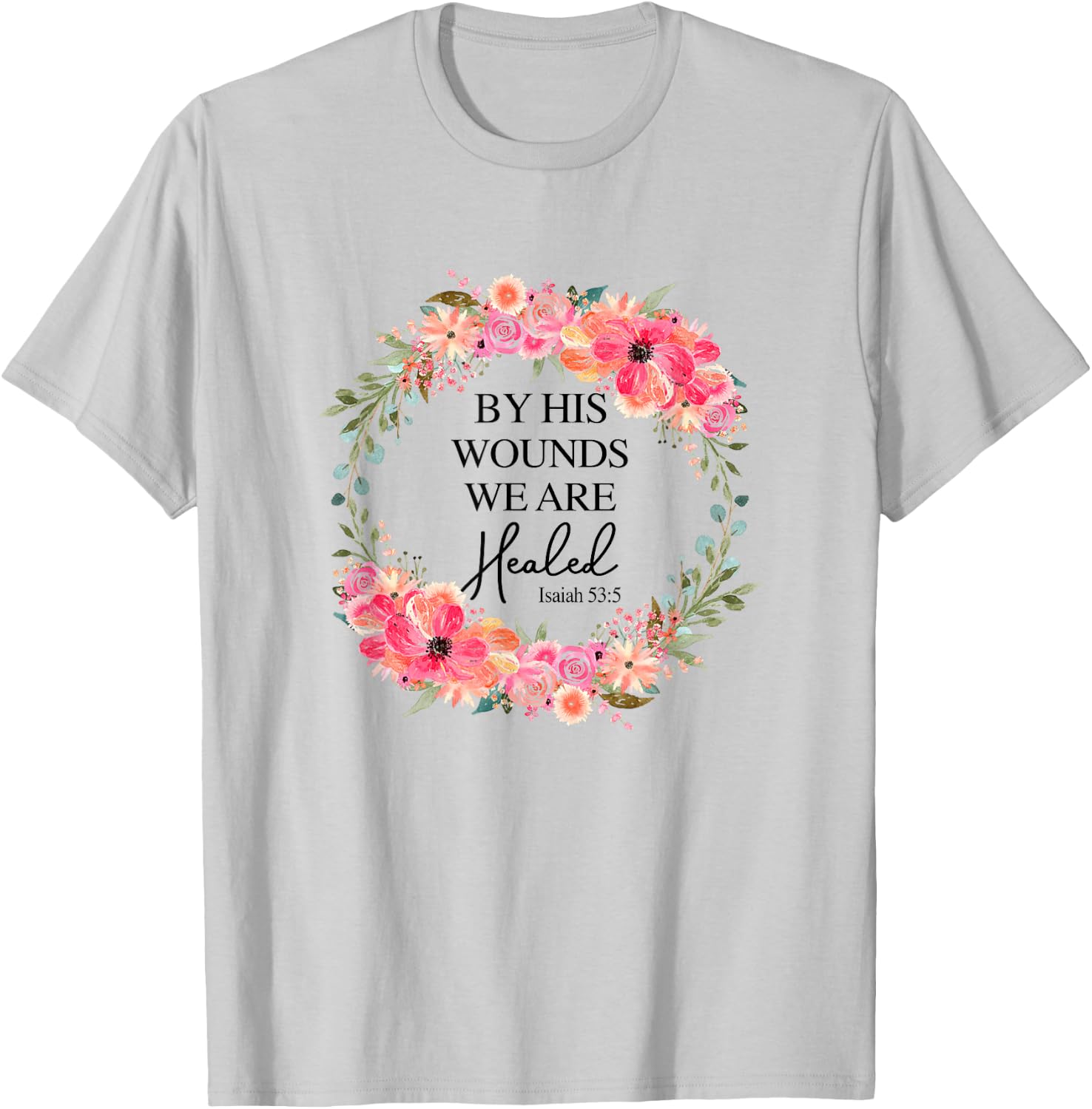 By His Wounds We Are Healed Christian Faith Jesus God Lover T-Shirt - T-Shirt | Ash