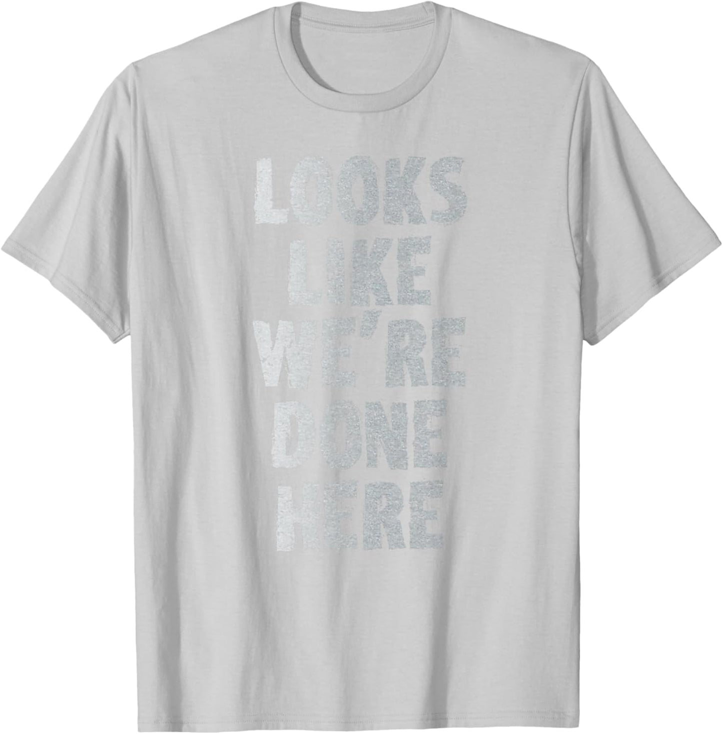 LOOKS LIKE WE'RE DONE HERE sweat activated shirt T-Shirt - T-Shirt | Ash