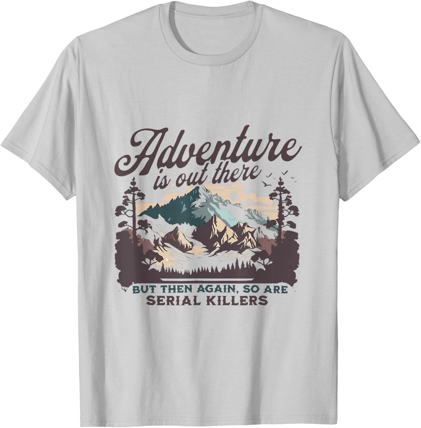 Adventure Is Out There And So Is Serial Killer T-Shirt - T-Shirt | Ash