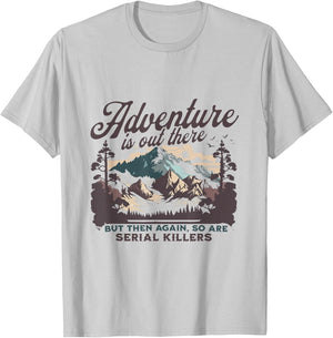 Adventure Is Out There And So Is Serial Killer T-Shirt - T-Shirt | Ash