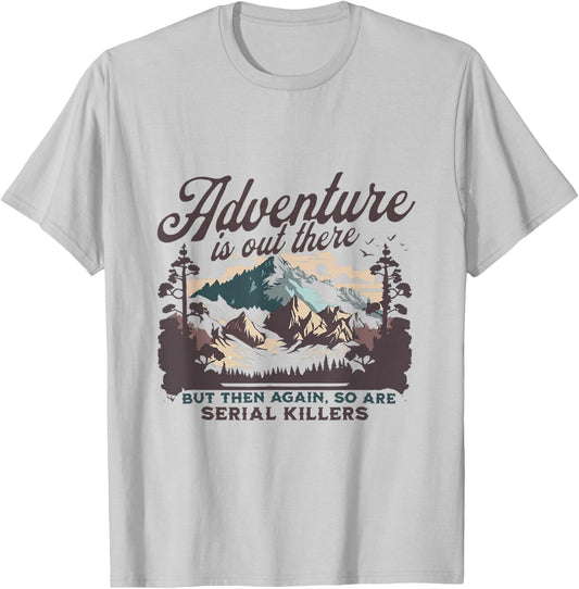 Adventure Is Out There And So Is Serial Killer T-Shirt - T-Shirt | Ash