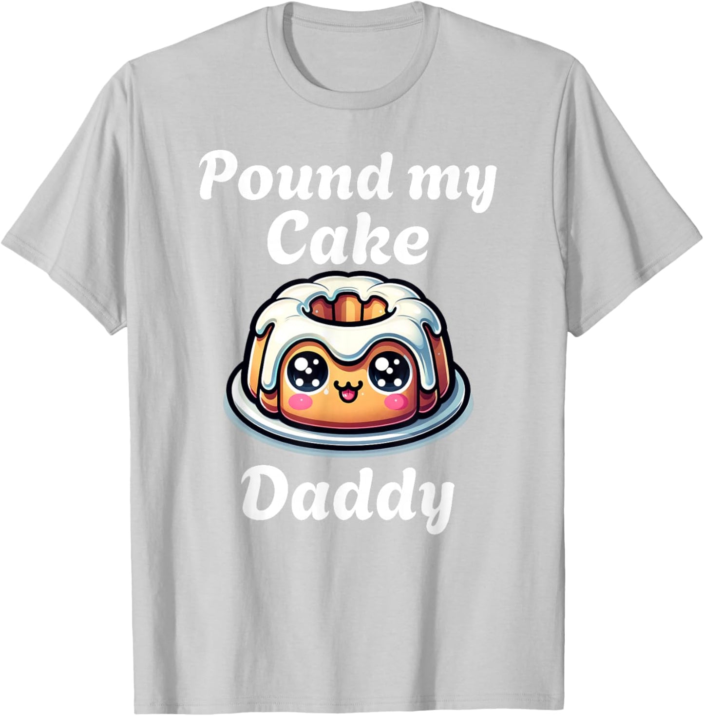 Inappropriate Pound My Cake Daddy Embarrassing Adult Humor T-Shirt - T-Shirt | Ash