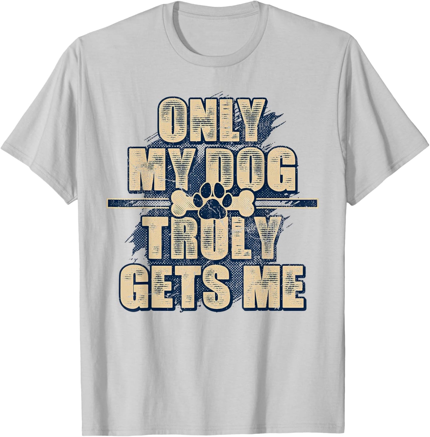 Only My Dog Truly Gets Me T-Shirt - T-Shirt | Ash