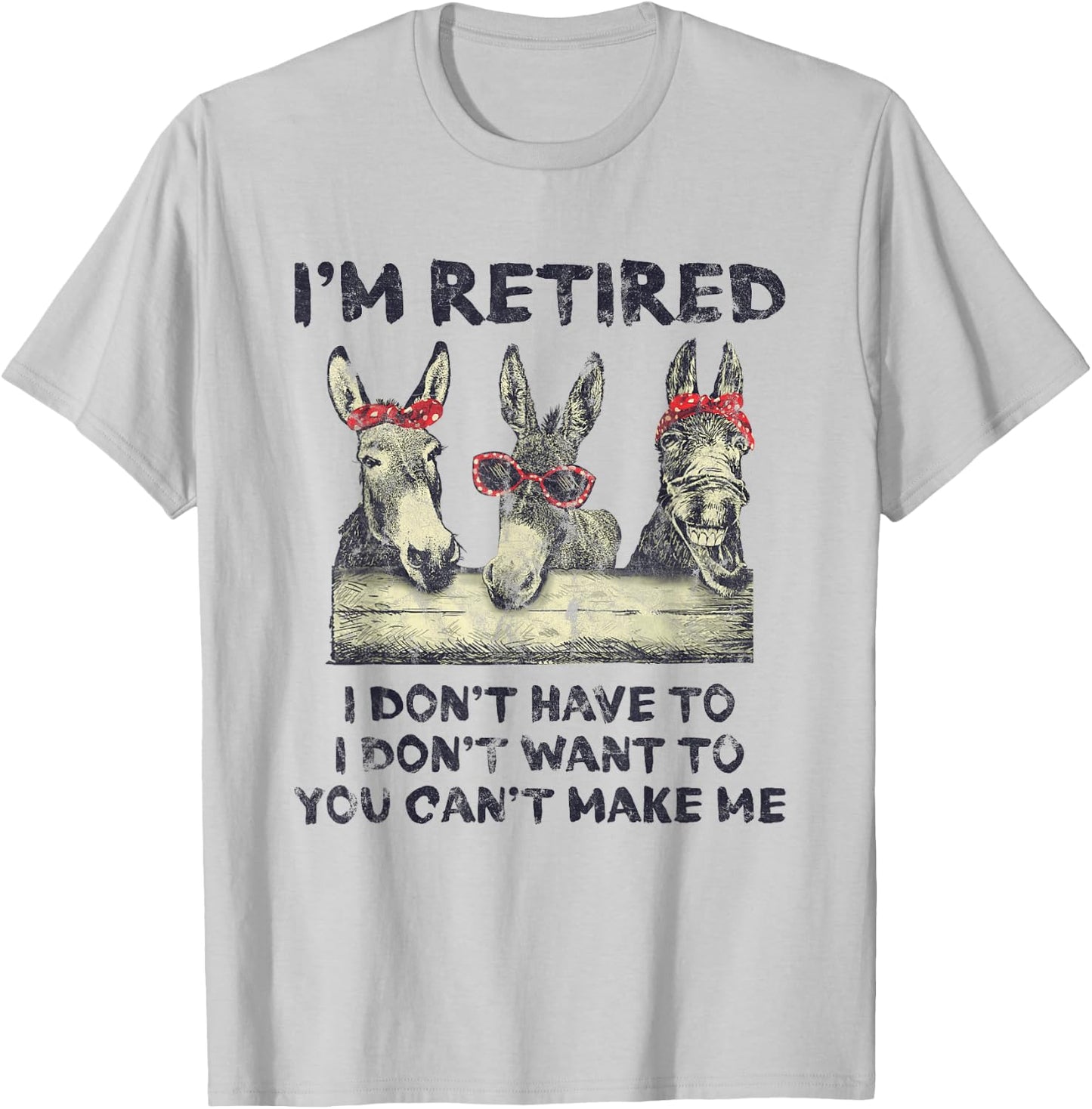Donkey I'm Retired I Don't Have To Want To Can't Make Me T-Shirt - T-Shirt | Ash