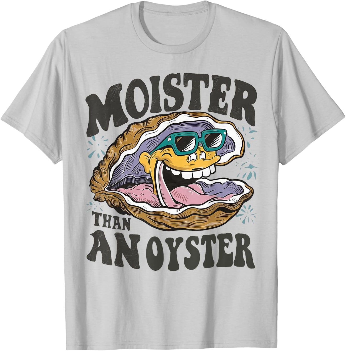 Moister Than An Oyster Funny Shucker Shellfish Lover T-Shirt - T-Shirt | Ash
