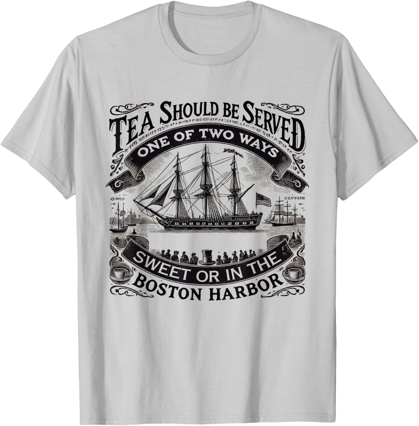 Tea Should Be Served One Of Two Ways Sweet In Boston Harbor T-Shirt - T-Shirt | Ash