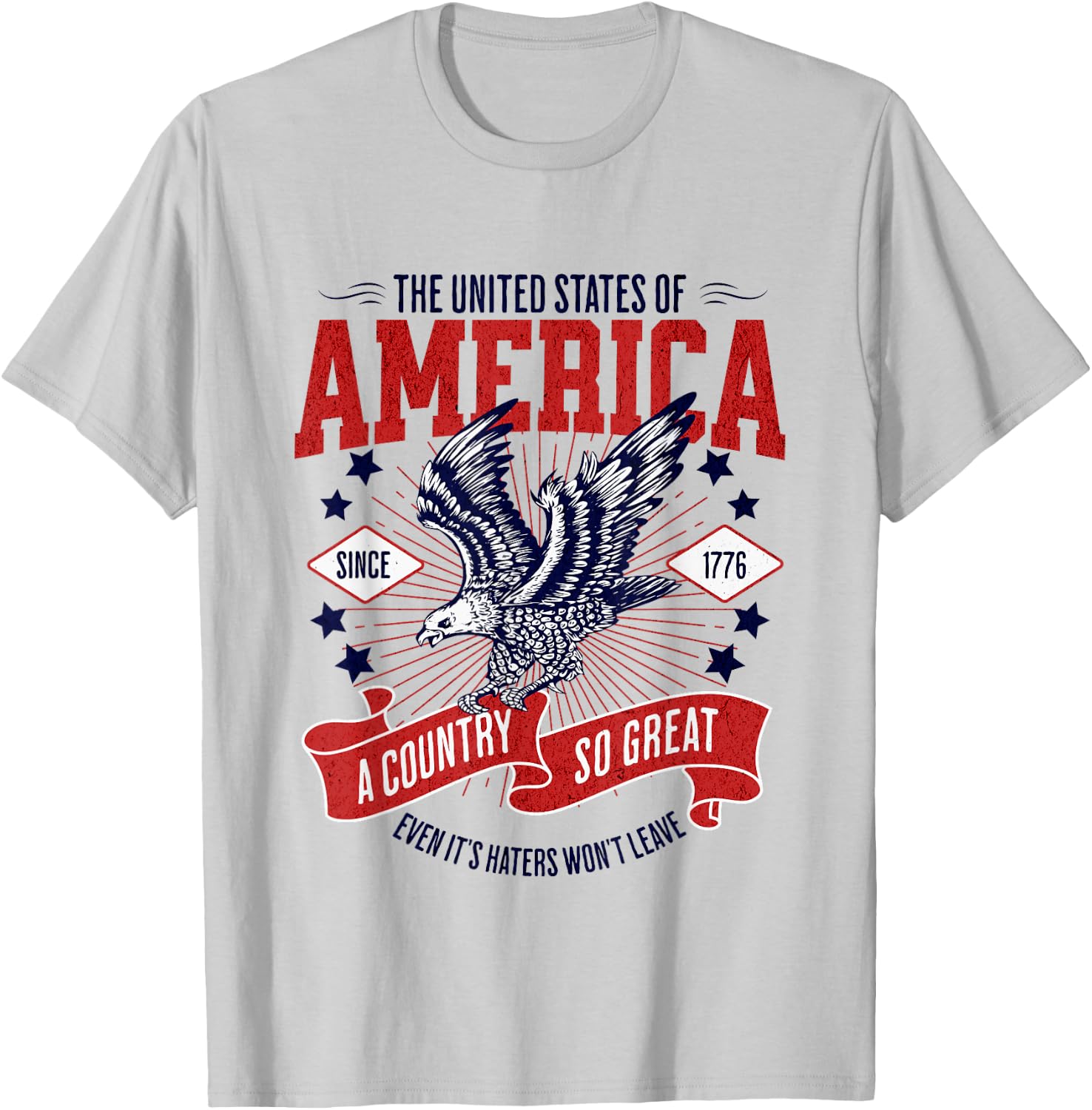 America A Country So Great Even Its Haters Won't Leave T-Shirt - T-Shirt | Ash