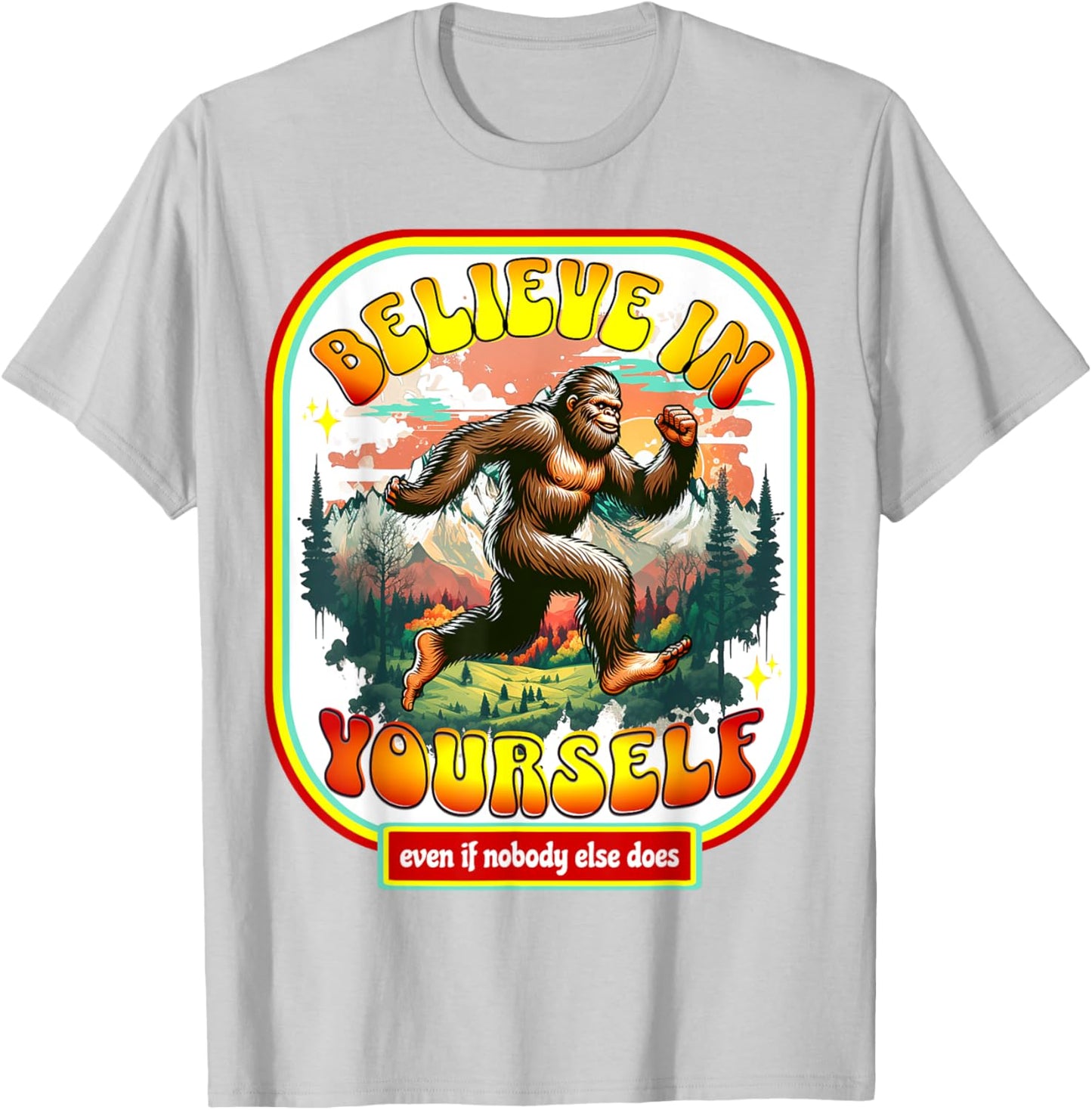 Believe In Yourself Even When No One Else Does Funny Bigfoot T-Shirt - T-Shirt | Ash