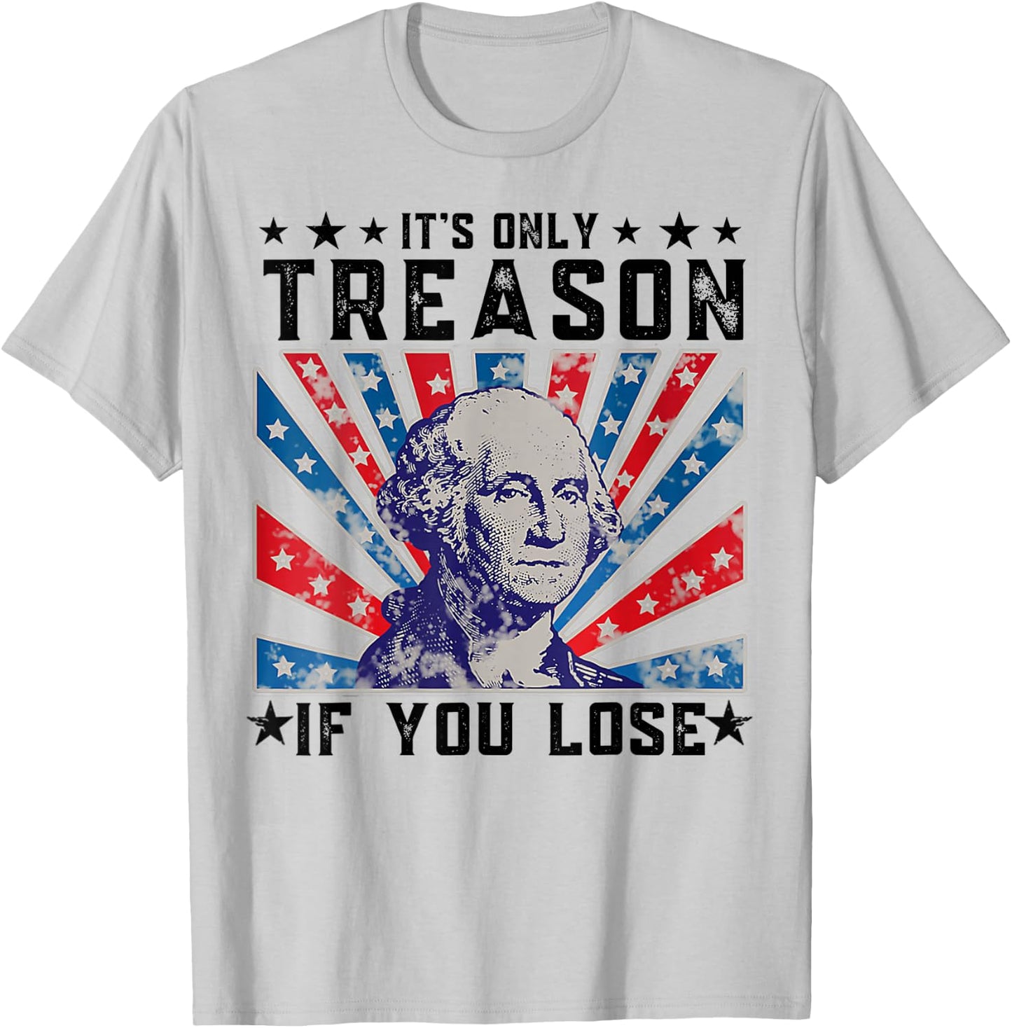 It's Only Treason If You Lose Funny 4th Of July T-Shirt - T-Shirt | Ash