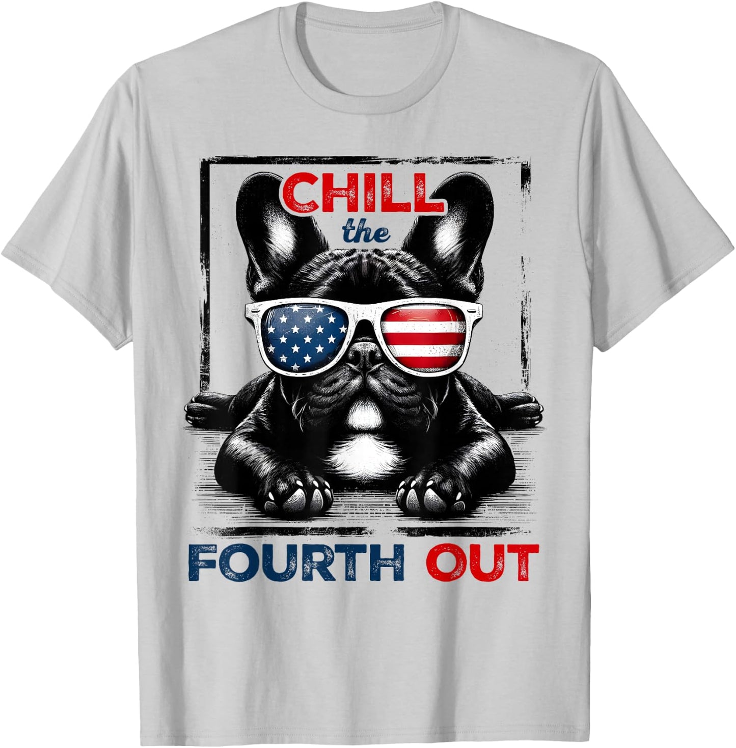 Chill The Fourth Out Funny 4th Of July Cute French Bulldog T-Shirt - T-Shirt | Ash