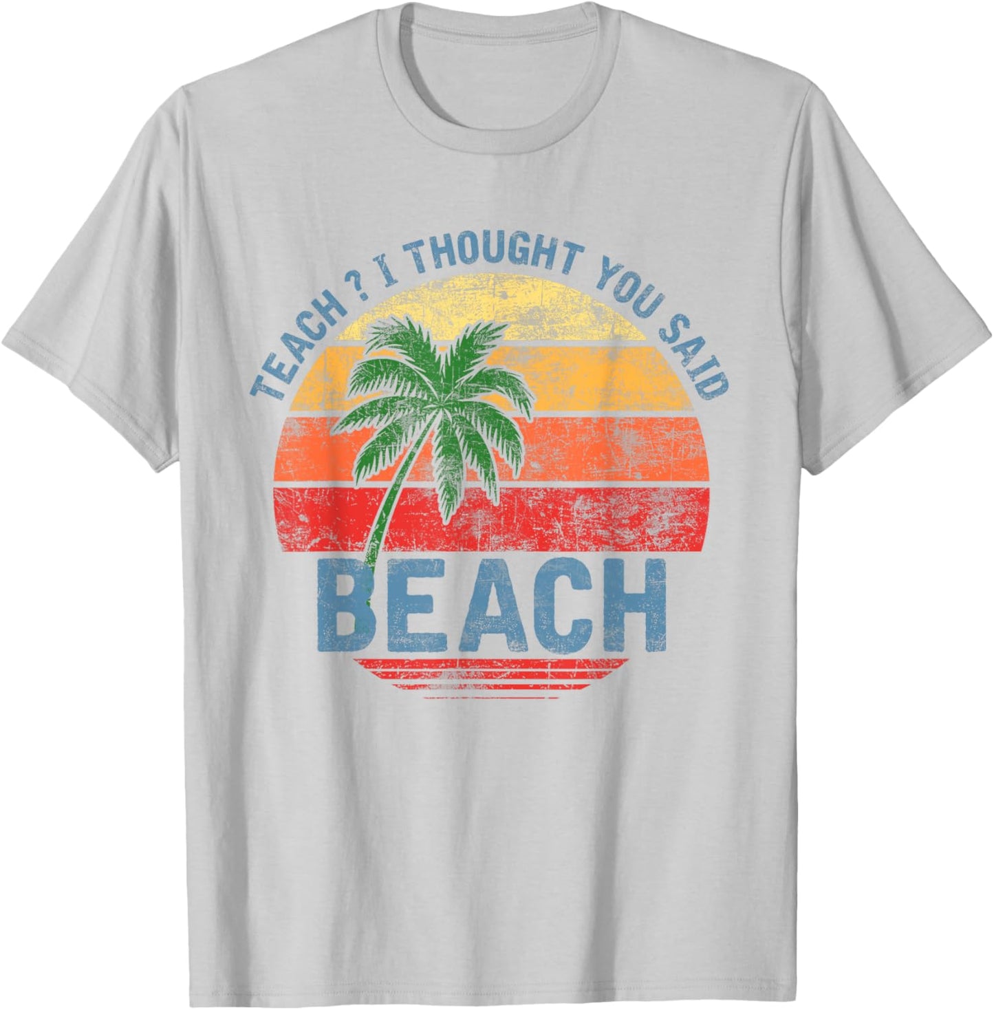 Teach I Thought You Said Beach Teacher Summer Vacation T-Shirt - T-Shirt | Ash