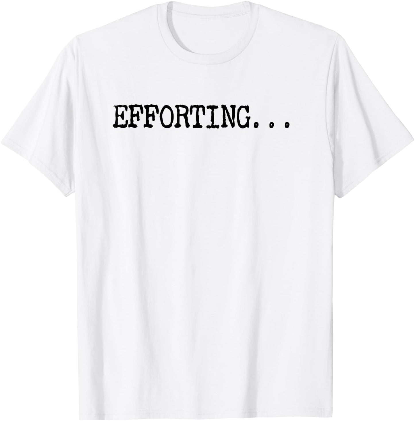 Efforting - Motivational Quote For Determined Minds Funny T-Shirt - T-Shirt | White