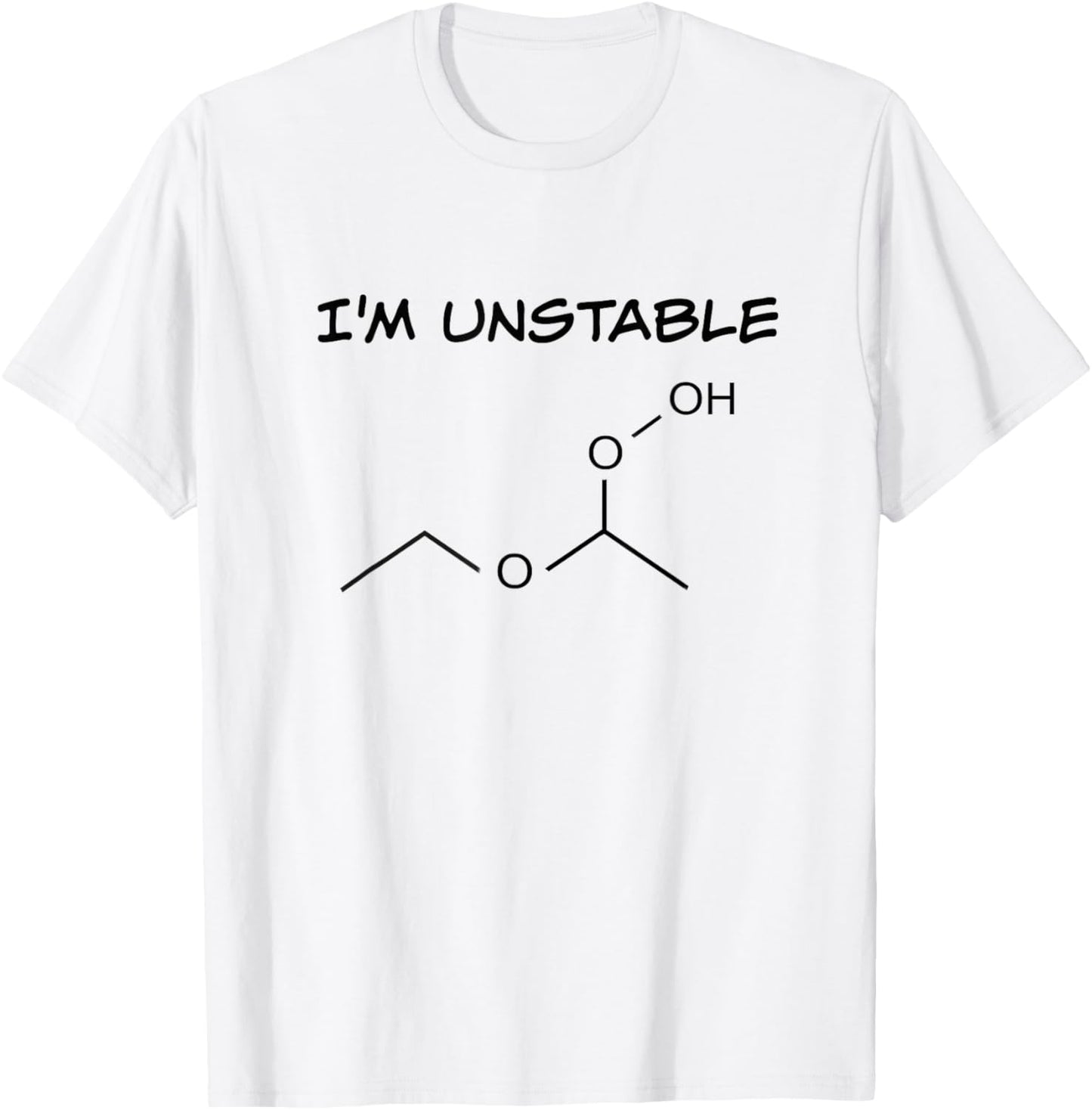 Funny Organic Chemistry T Shirt, I'm Unstable, Science Shirt T-Shirt - T-Shirt | White