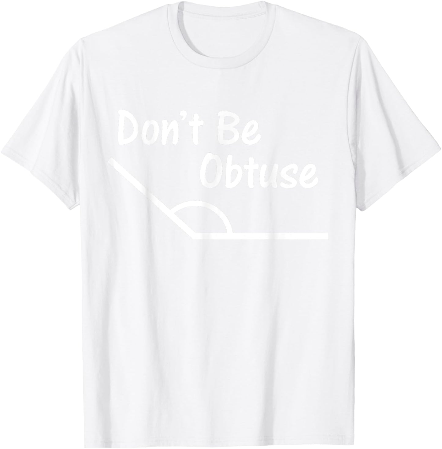 Don't Be Obtuse Funny Angle Math T-Shirt - T-Shirt | White