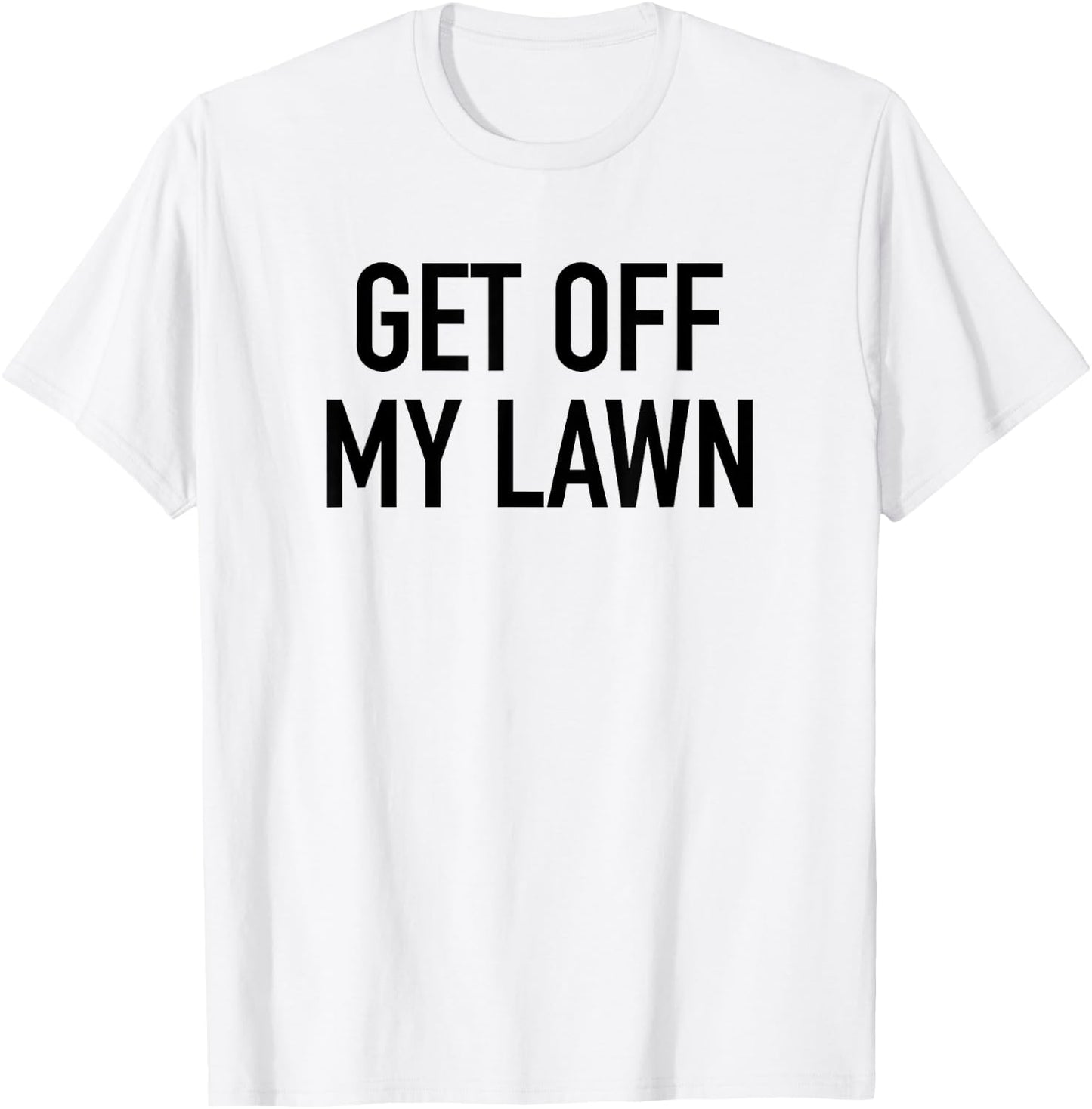 Get Off My Lawn - Popular Funny Gardening Quote T-Shirt - T-Shirt | White