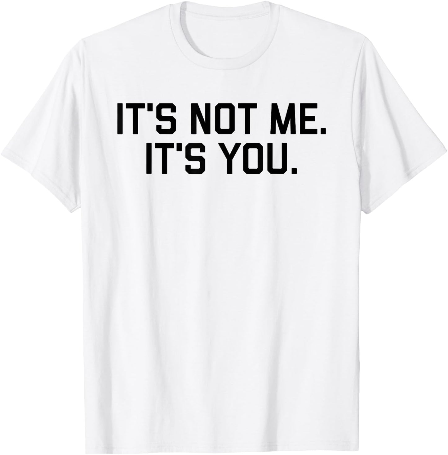 It's Not Me It's You Shirt T-Shirt - T-Shirt | White