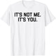 It's Not Me It's You Shirt T-Shirt - T-Shirt | White
