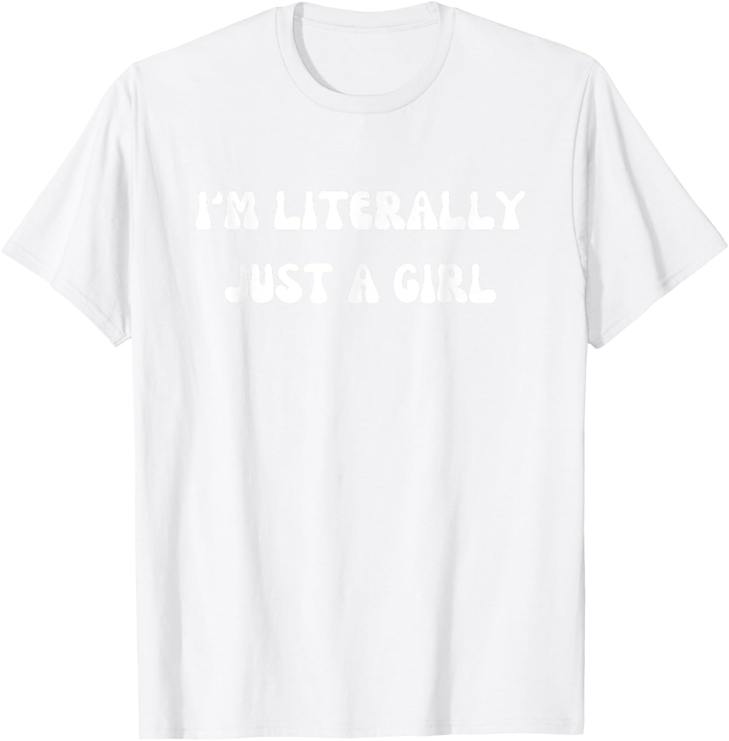 I'm Literally Just A Girl Funny Saying T-Shirt - T-Shirt | White